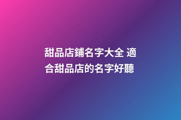 甜品店鋪名字大全 適合甜品店的名字好聽-第1張-店鋪起名-玄機(jī)派